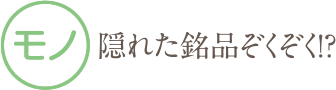 モノ・隠れた銘品ぞくぞく!?