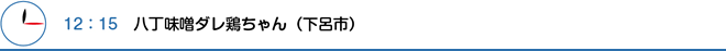 12：15　八丁味噌ダレ鶏ちゃん（下呂市）