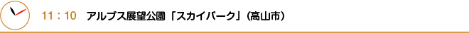 11：10　アルプス展望公園「スカイパーク」（高山市）